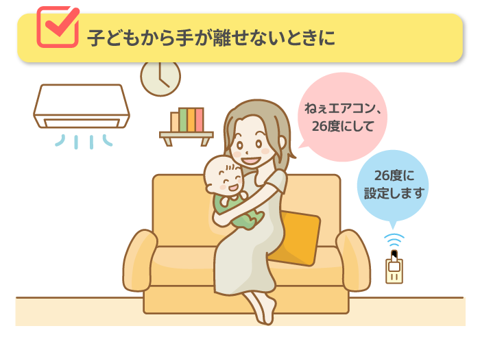 ■ 子どもから手が離せないときに「ねぇエアコン、26度にして」→26度に設定します