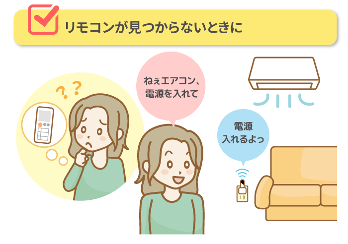 ■ リモコンが見つからないときに「ねぇエアコン、電源を入れて」→電源入れるよっ