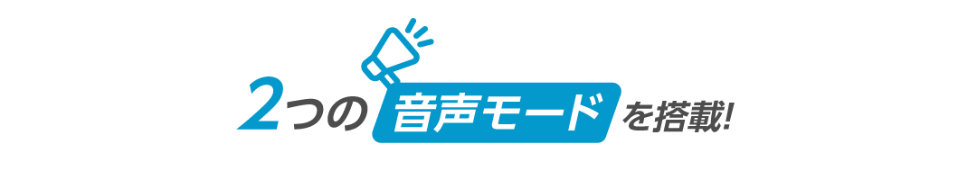 2つの音声モードを搭載！